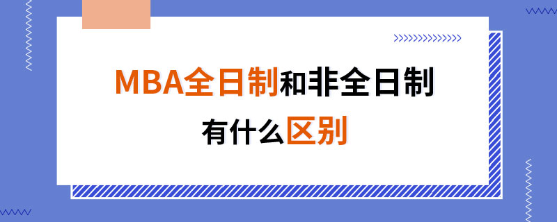 MBA全日制和非全日制有什么區(qū)別