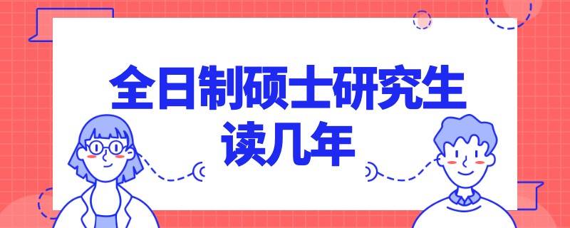 全日制硕士研究生读几年