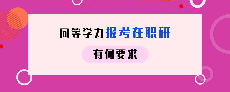 同等学力报考在职研有何要求