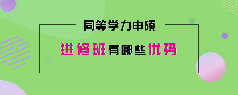 同等学力申硕进修班有哪些优势