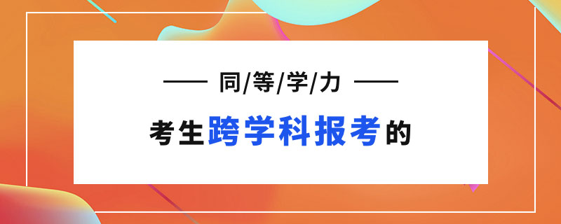 同等學力考生跨學科報考的