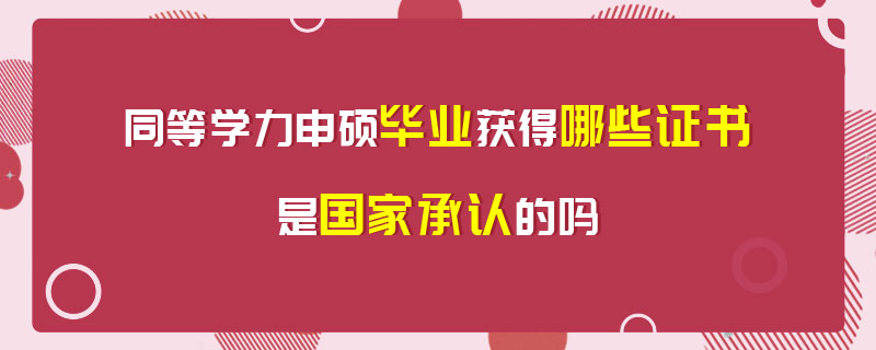 同等學力申碩畢業(yè)獲得哪些證書是國家承認的嗎