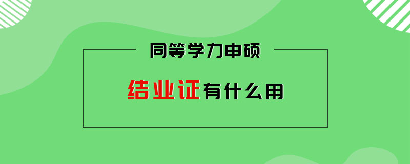 同等学力申硕的结业证有什么用