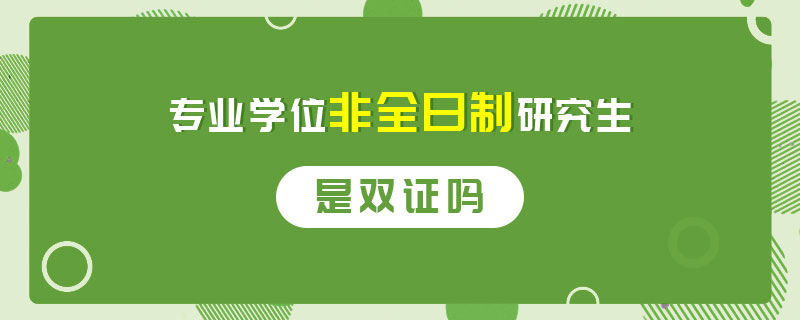 专业学位非全日制研究生是双证吗