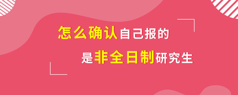 怎么确认自己报的是非全日制研究生