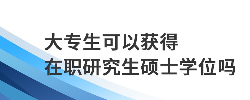 大专生可以获得在职研究生硕士学位吗