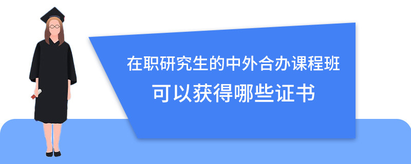 在职研究生的中外合办课程班可以获得哪些证书