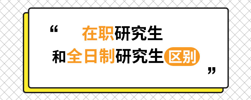  在職研究生和全日制研究生區(qū)別