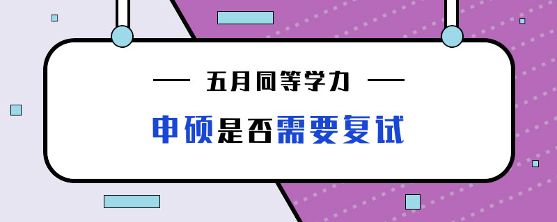 五月同等学力申硕是否需要复试