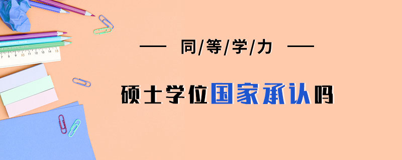 同等學(xué)力碩士學(xué)位國家承認(rèn)嗎