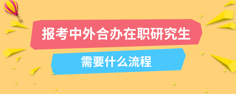 報考中外合辦在職研究生需要什么流程