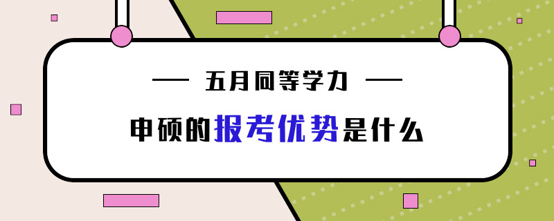 五月同等學力申碩的報考優(yōu)勢是什么