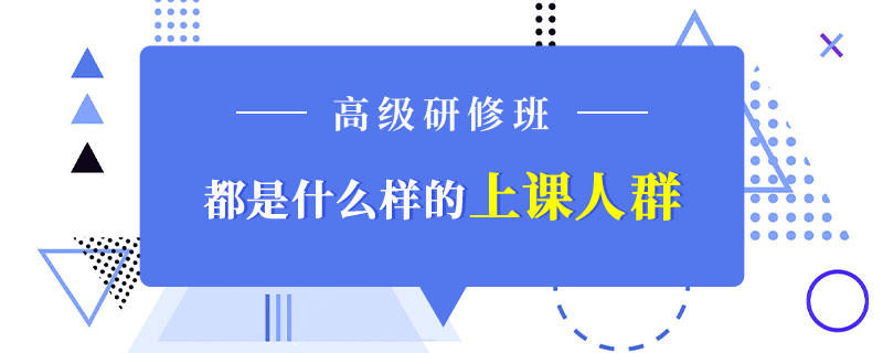 高級研修班都是什么樣的上課人群