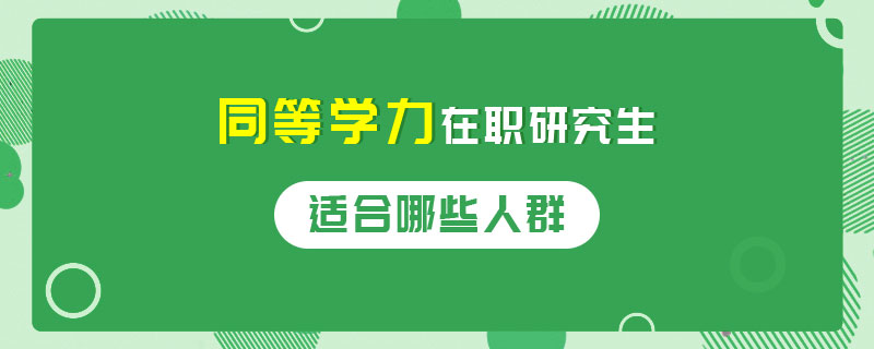 同等学力在职研究生适合哪些人群