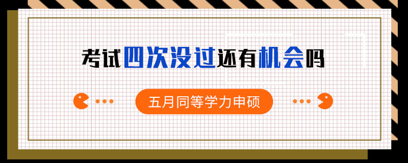 五月同等學(xué)力申碩考試四次沒過還有機會嗎