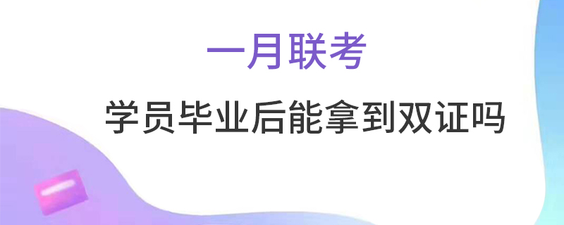 一月联考学员毕业后能拿双证吗