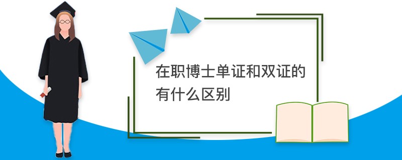 在职博士单证和双证的有什么区别