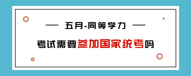 五月同等學力考試需要參加國家統(tǒng)考嗎