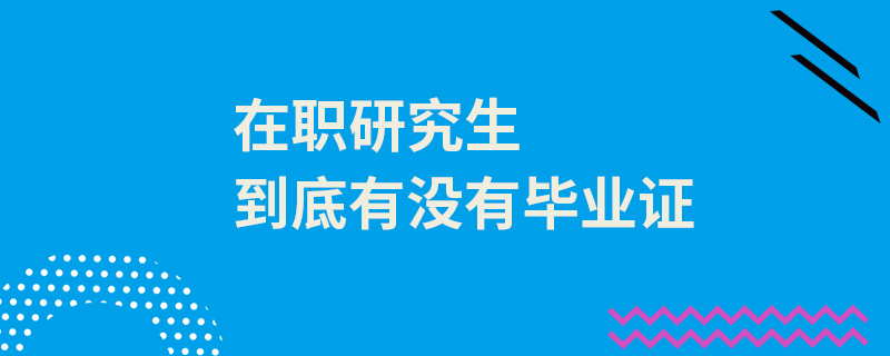 在職研究生到底有沒(méi)有畢業(yè)證