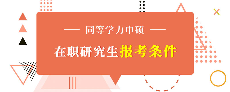 同等学力申硕在职研究生报考条件