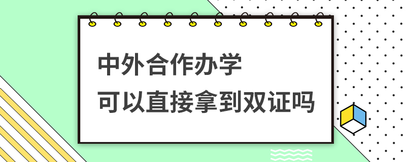 中外合作办学可以直接拿到双证吗