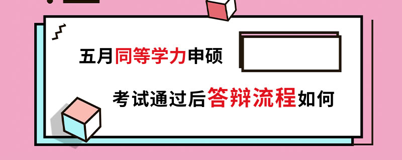 五月同等学力申硕考试通过后答辩流程如何