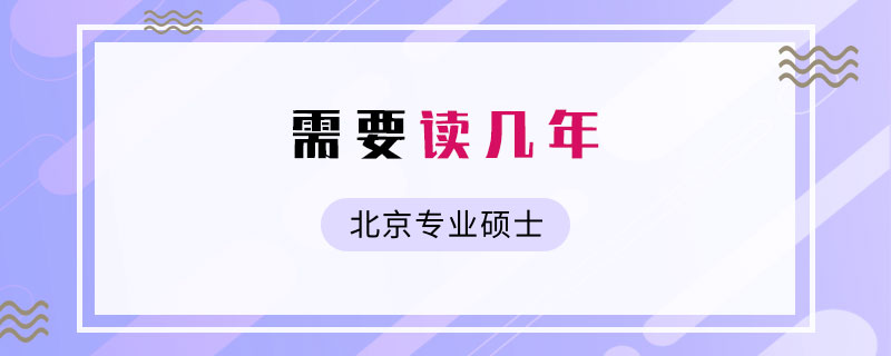 北京專業碩士需要讀幾年