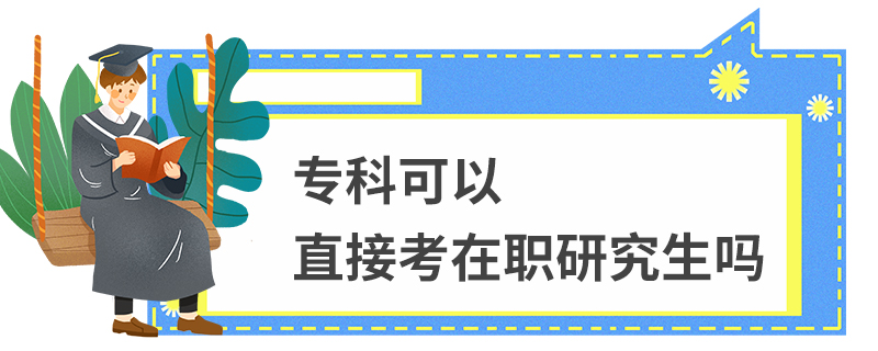 专科可以直接考在职研究生吗