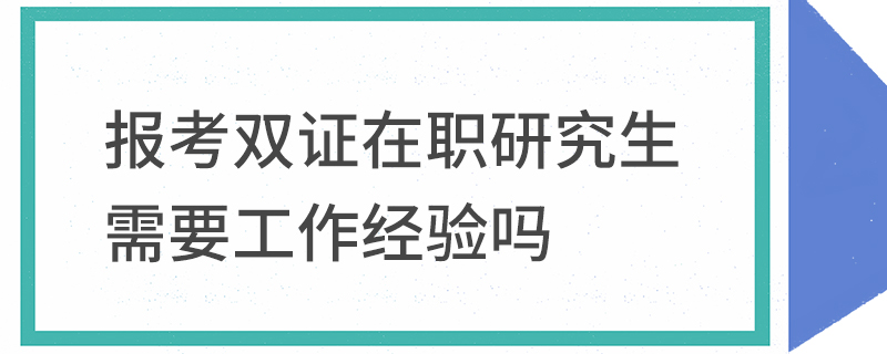 報(bào)考雙證在職研究生需要工作經(jīng)驗(yàn)嗎