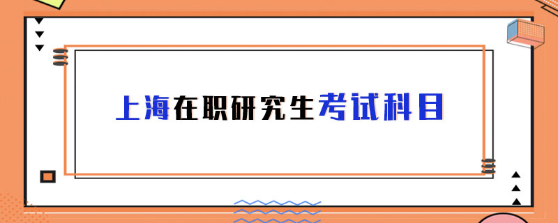 上海在職研究生考試科目