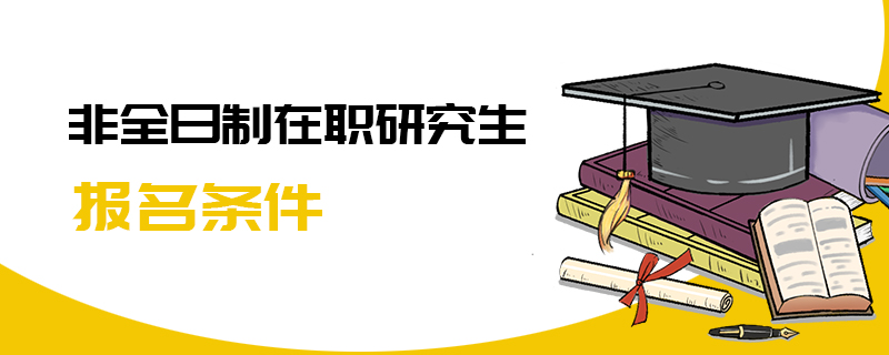 非全日制在职研究生报名条件