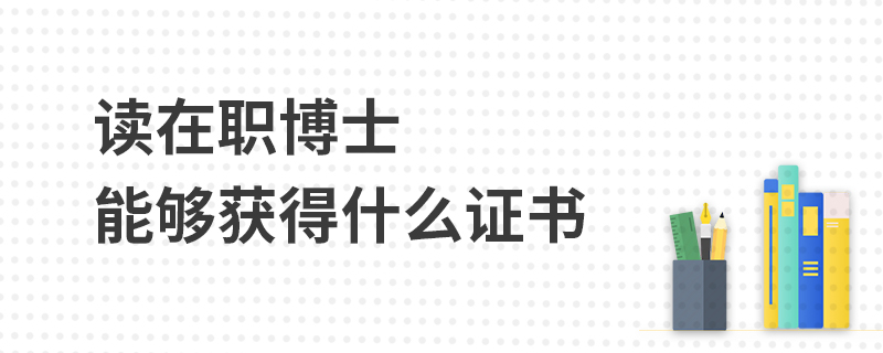 读在职博士能够获得什么证书