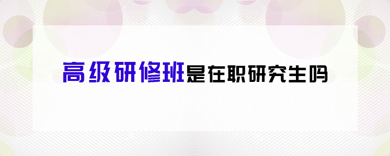  高級研修班是在職研究生嗎