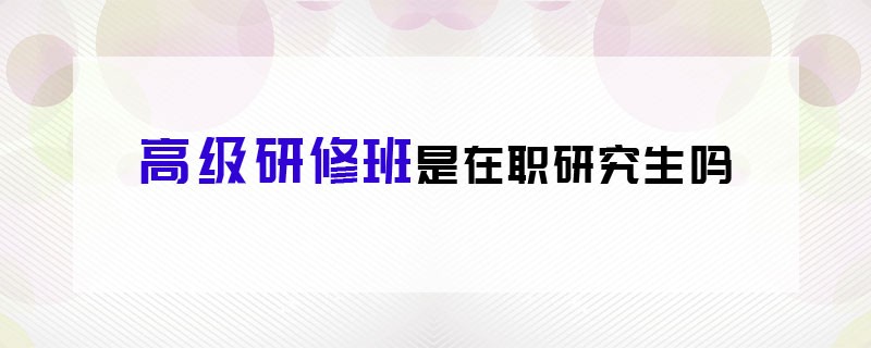 高級研修班是在職研究生嗎
