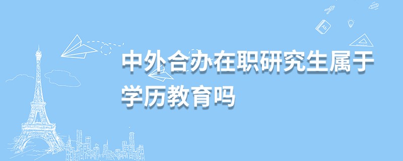 中外合办在职研究生属于学历教育吗