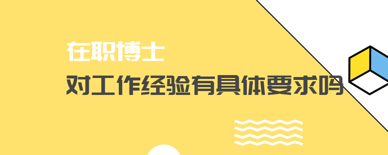 在職博士對工作經(jīng)驗(yàn)有具體要求嗎