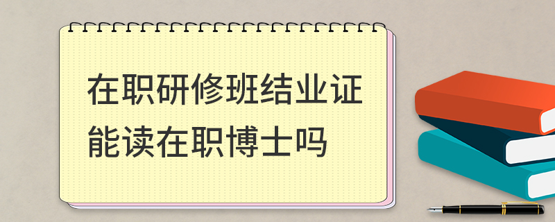 在职研修班结业证能读在职博士吗