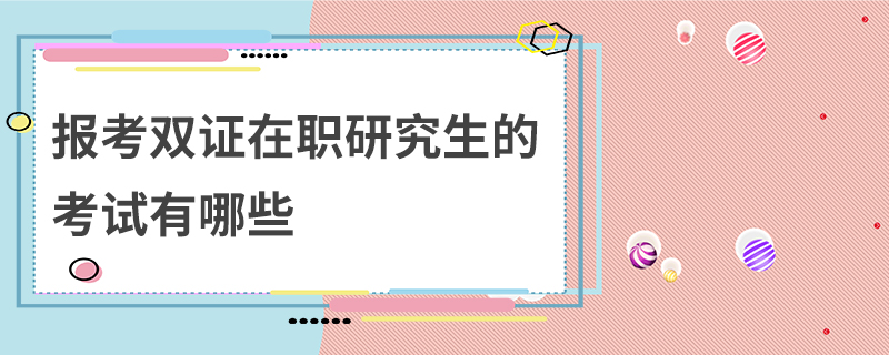 报考双证在职研究生的考试有哪些