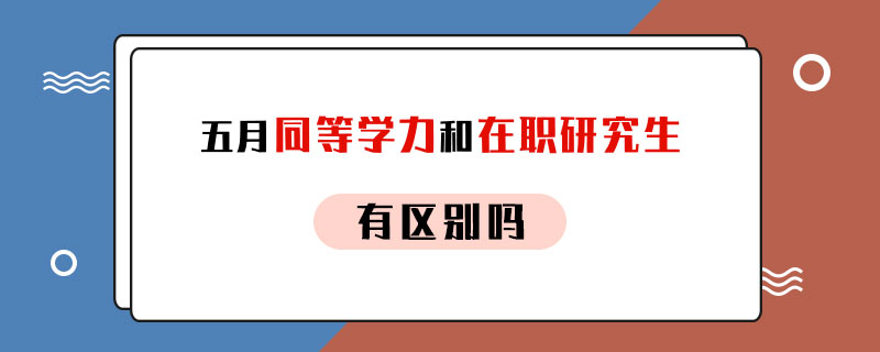 五月同等学力和在职研究生有区别吗