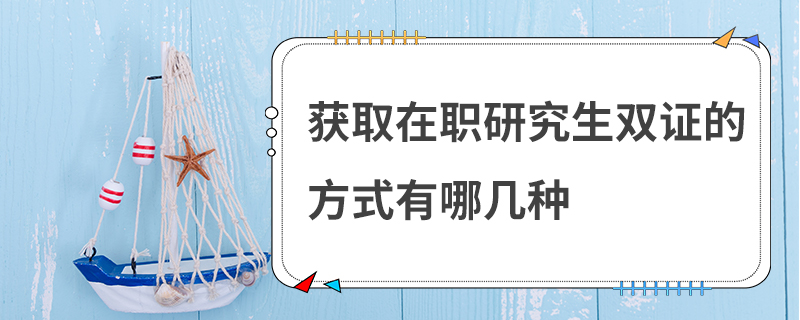 獲取在職研究生雙證的方式有哪幾種