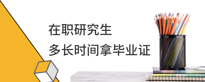 在职研究生多长时间拿毕业证