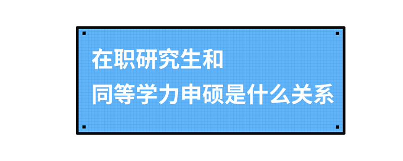 在职研究生和同等学力申硕是什么关系