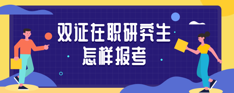 雙證在職研究生怎樣報考