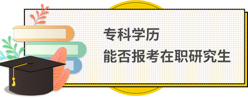 专科学历能否报考在职研究生吗