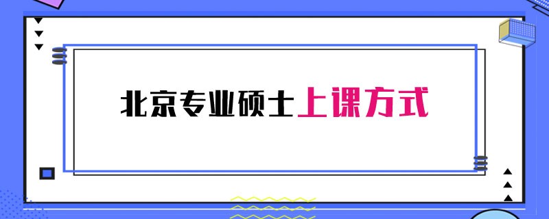 北京专业硕士上课方式