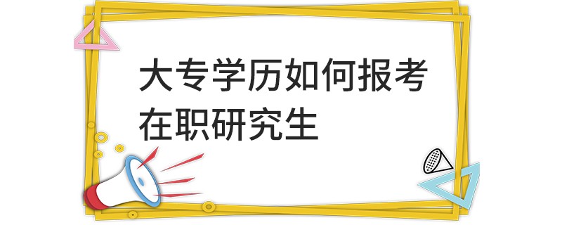 大专学历如何报考在职研究生