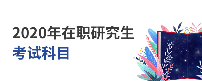 2020年在职研究生考试科目