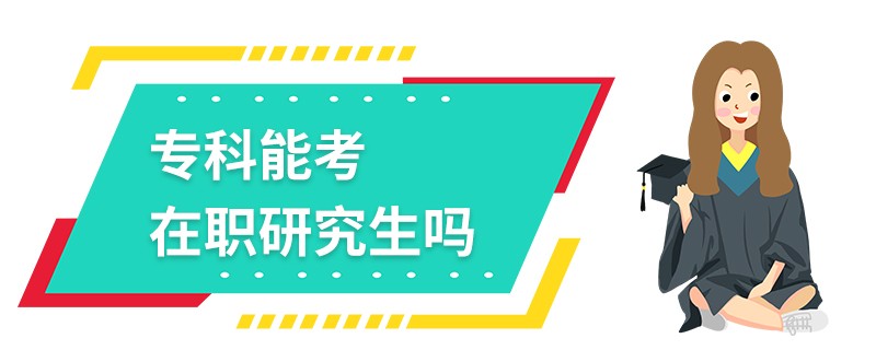 专科能考在职研究生吗