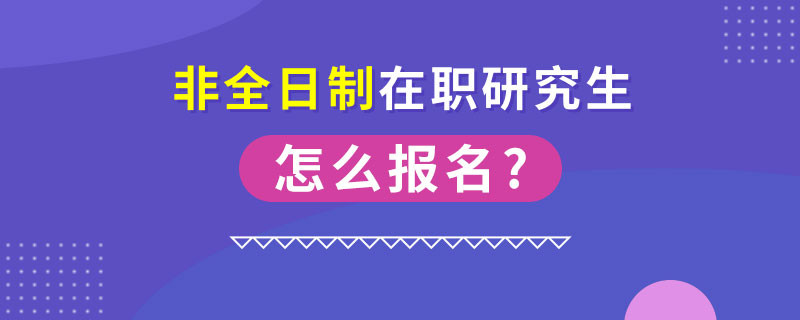 非全日制在职研究生怎么报名