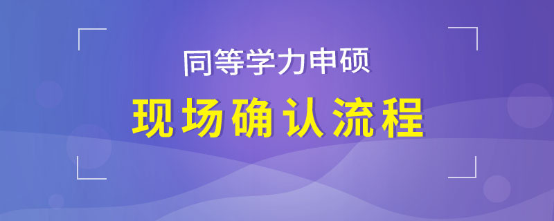 同等学力申硕现场确认流程